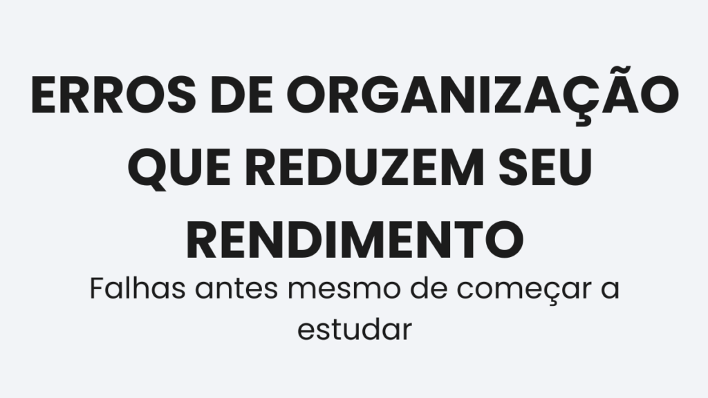 Erros de organização que diminuem a produtividade nos estudos para concurso