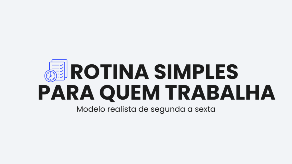 Modelo simples de rotina de estudos para quem trabalha em período integral